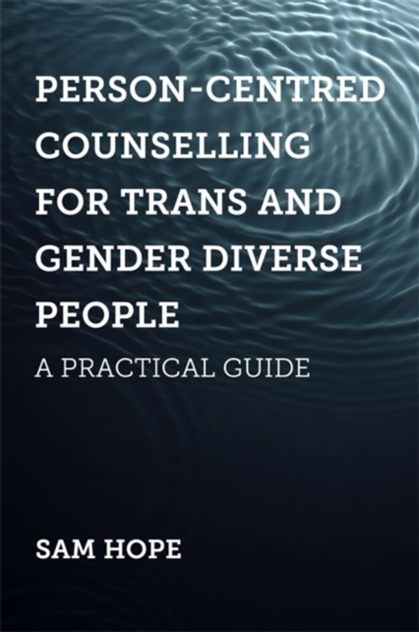 Cover Art for 9781785925429, Person-Centred Counselling for Trans and Gender Diverse People: A Practical Guide by Sam Hope