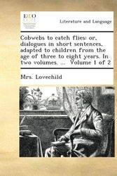 Cover Art for B009GX9GSO, Cobwebs to catch flies: or, dialogues in short sentences, adapted to children from the age of three to eight years. In two volumes. ...  Volume 1 of 2 by Mrs. Lovechild