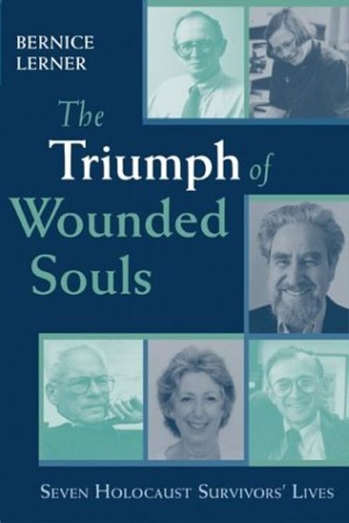 Cover Art for 9780268033651, The Triumph of Wounded Souls: Seven Holocaust Survivors' Lives by Bernice Lerner