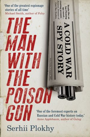 Cover Art for 9781786070432, The Man with the Poison Gun: A Cold War Story by Serhii Plokhy