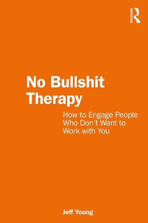 Cover Art for 9781032408385, No Bullshit Therapy: How to engage people who don’t want to work with you by Jeffrey Young