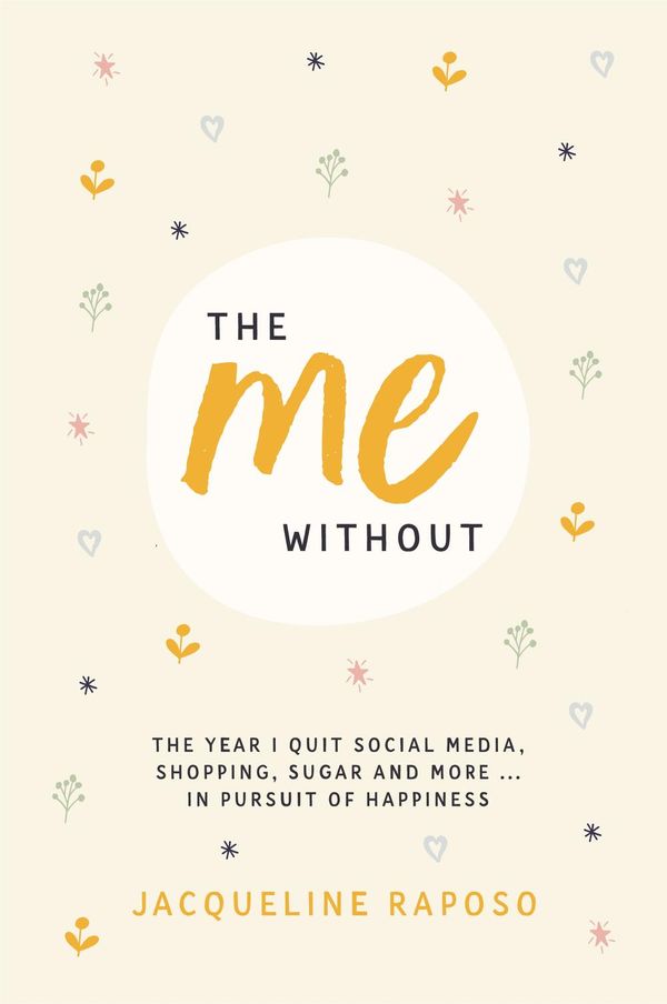 Cover Art for 9781760641320, Me Without, TheThe year I quit social media, shopping, sugar a... by Jacqueline Raposo