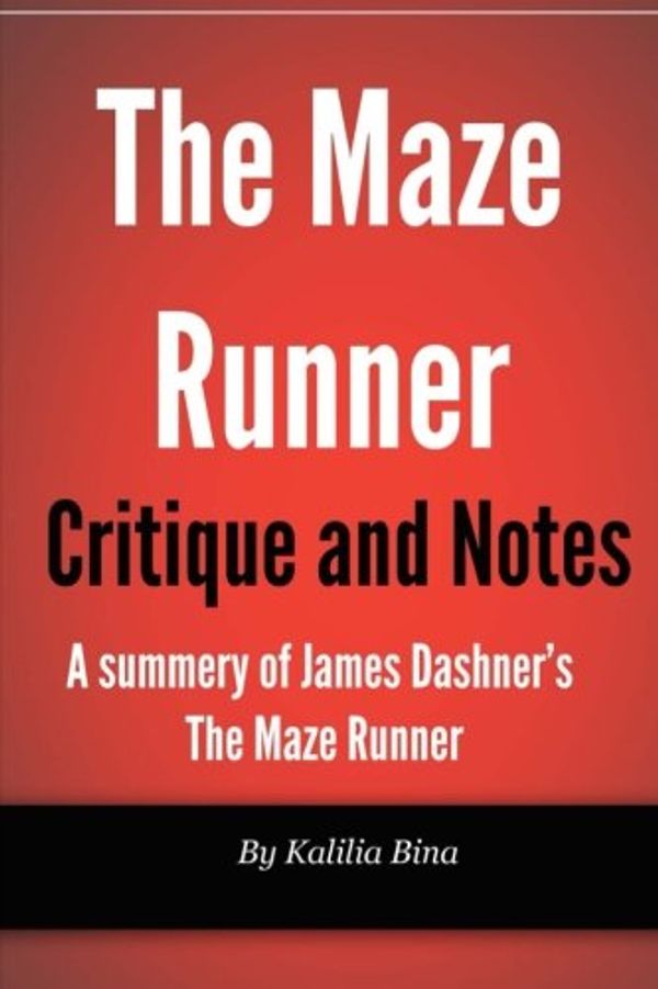 Cover Art for 9781502857644, Maze Runner Critique and Notes: A summary of James Dashner's The Maze Runner by Kalilia Bina