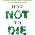 Cover Art for 9781509880508, How Not To Die: Discover the foods scientifically proven to prevent and reverse disease by Gene Stone