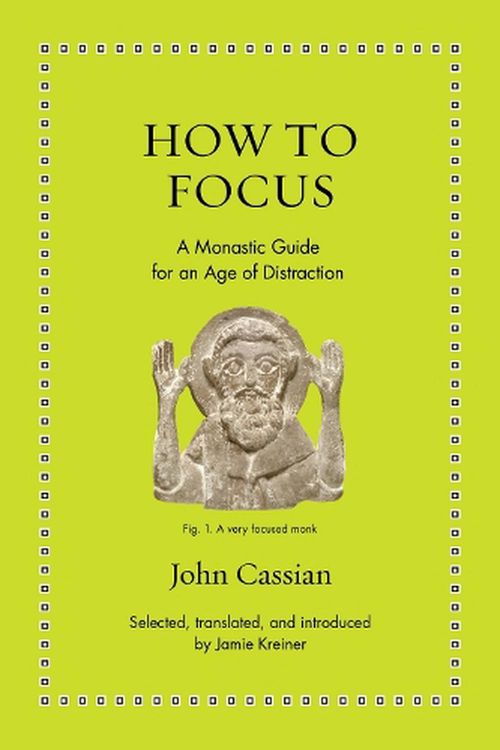 Cover Art for 9780691208084, How to Focus: A Monastic Guide for an Age of Distraction (Ancient Wisdom for Modern Readers) by John Cassian
