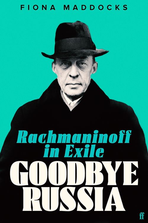 Cover Art for 9780571371136, Goodbye Russia: Rachmaninoff in Exile by Fiona Maddocks