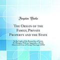 Cover Art for 9780265603642, The Origin of the Family, Private Property and the State: In the Light of the Researches of Lewis H. Morgan; With an Appendix, a Newly Discovered Case of Group Marriage (1892) (Classic Reprint) by Friedrich Engels