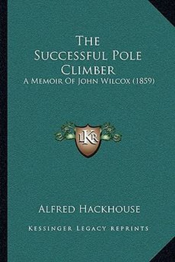 Cover Art for 9781166283889, The Successful Pole Climber by Alfred Hackhouse