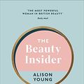 Cover Art for B088YRL946, The Beauty Insider: Effortless Skincare and Beauty Advice that Works by Alison Young