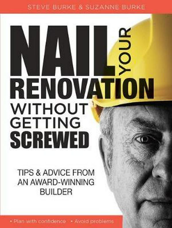 Cover Art for 9781925403510, Nail your Renovation without getting Screwed: Tips and Advice from an Award-Winning Builder by Steve Burke and Suzanne Burke