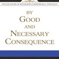 Cover Art for 9781601781826, By Good and Necessary Consequence by Ryan M. McGraw