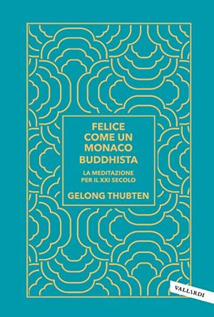 Cover Art for 9788855052719, Felice come un monaco buddhista. La meditazione per il XXI secolo by Gelong Thubten