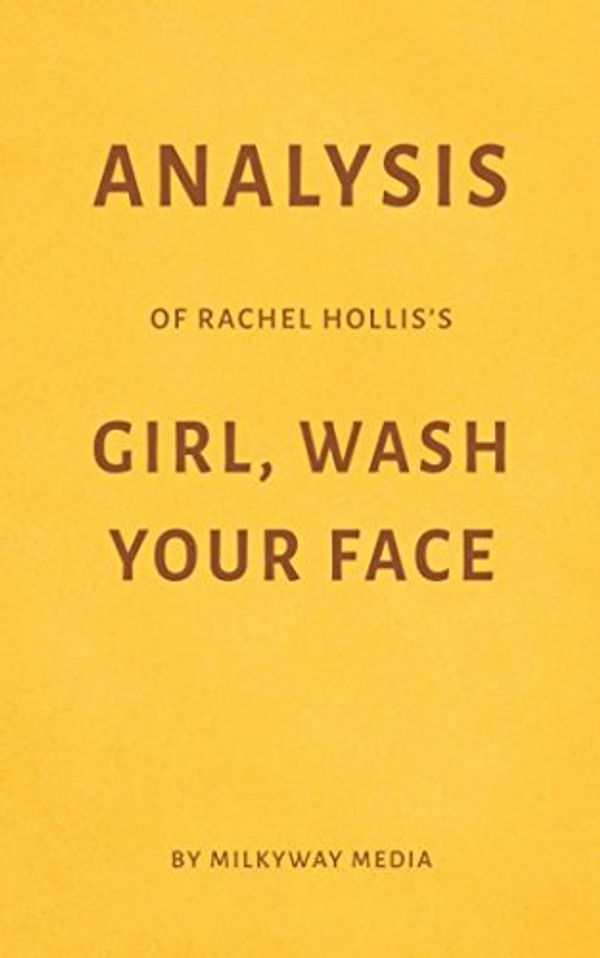 Cover Art for 9781980765462, Analysis of Rachel Hollis’s Girl, Wash Your Face by Milkyway Media by Milkyway Media