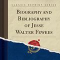 Cover Art for 9781333617103, Biography and Bibliography of Jesse Walter Fewkes (Classic Reprint) by Mrs. Frances Sellman Nichols
