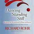 Cover Art for B01BRUQ7Y4, [(Dancing Standing Still : Healing the World from a Place of Prayer)] [By (author) Richard Rohr] published on (March, 2014) by Richard Rohr