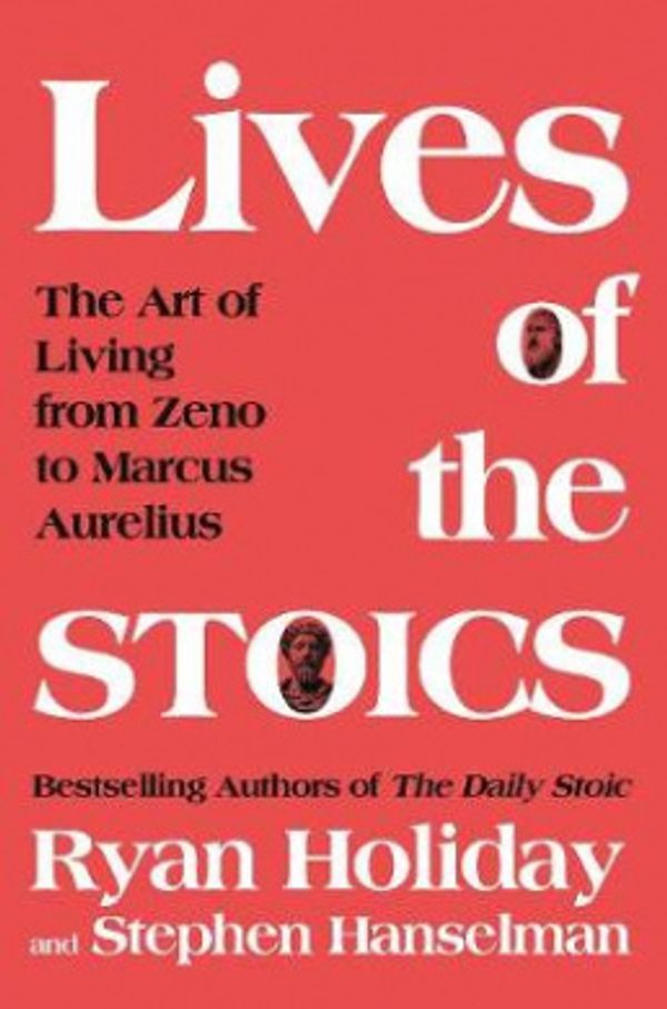 Cover Art for 9781782835509, Lives of the Stoics: The Art of Living from Zeno to Marcus Aurelius by Ryan Holiday, Stephen Hanselman