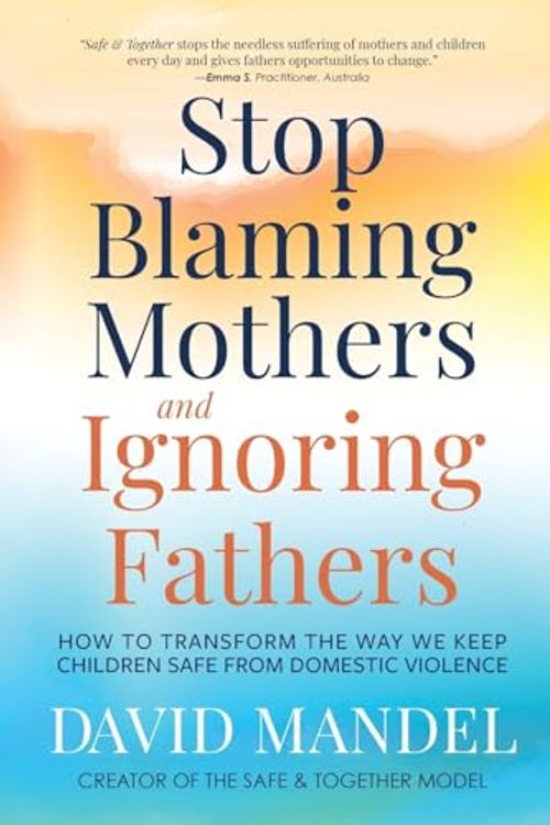 Cover Art for 9781735164540, Stop Blaming Mothers and Ignoring Fathers: How to Transform the Way We Keep Children Safe from Domestic Violence by David Mandel