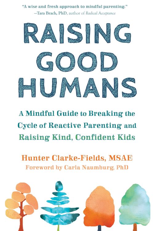 Cover Art for 9781684033881, Raising Good Humans: A Mindful Guide to Breaking the Cycle of Reactive Parenting and Raising Kind, Confident Kids by Hunter Clarke-Fields