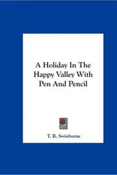 Cover Art for 9781161417524, A Holiday in the Happy Valley with Pen and Pencil by T R Swinburne
