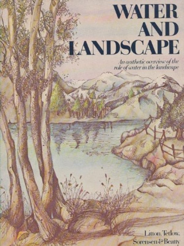 Cover Art for 9780912394107, Water and Landscape : An Aesthetic Overview of the Role of Water in the Landscape by Robert J. Tetlow; Jens Sorensen; Russell A. Beatty; Litton, R. Burton, Jr.