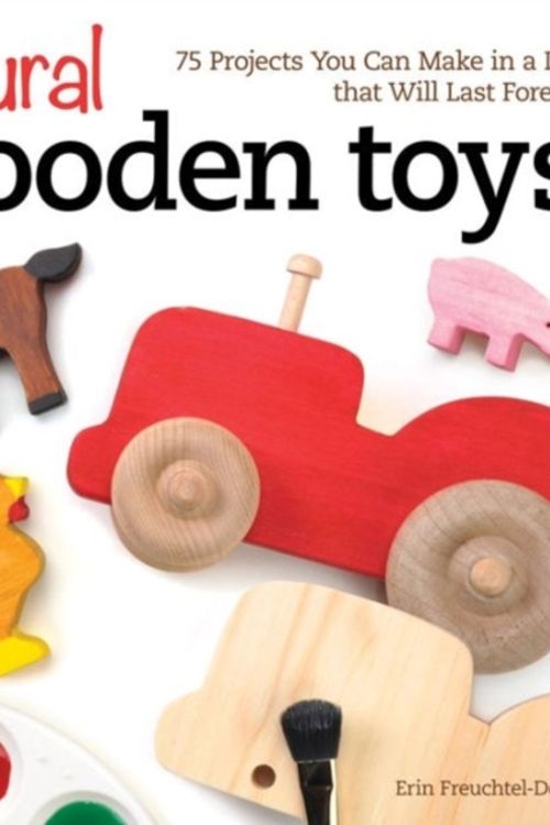 Cover Art for 9781565238732, Natural Wooden Toys: 75 Projects You Can Make in a Day That Will Last Forever by Erin Freuchtel-Dearing