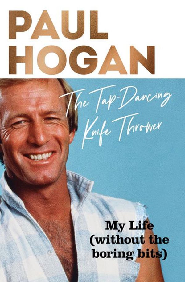 Cover Art for 9781460759295, The Tap-Dancing Knife Thrower: My Life (without the boring bits) by Paul Hogan