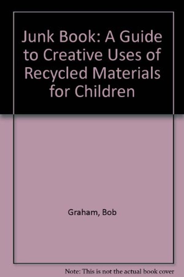 Cover Art for 9780713718768, Junk Book: A Guide to Creative Uses of Recycled Materials for Children by Bob Graham