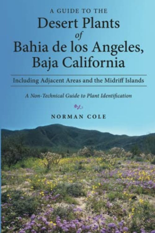Cover Art for 9781483490144, A Guide to the Desert Plants of Bahia de los Angeles, Baja California: Including Adjacent Areas and the Midriff Islands - A Non-Technical Guide to Plant Identification by Norman Cole