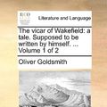 Cover Art for 9781140808510, The Vicar of Wakefield: A Tale. Supposed to Be Written by Himself. . Volume 1 of 2 by Oliver Goldsmith