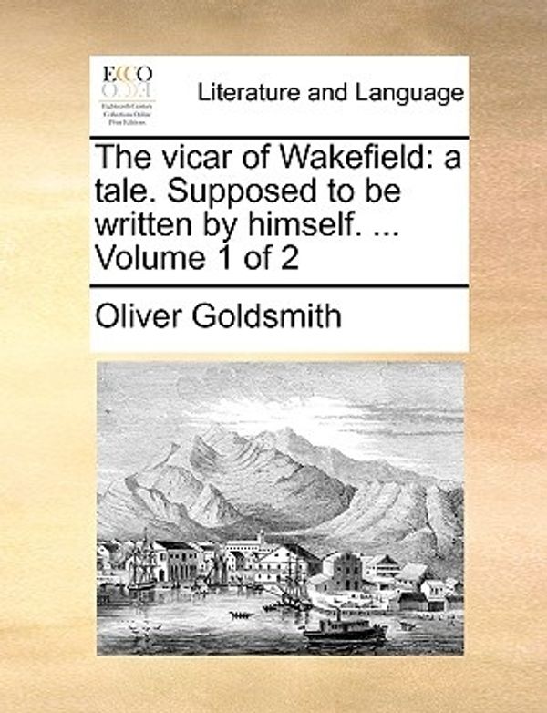 Cover Art for 9781140808510, The Vicar of Wakefield: A Tale. Supposed to Be Written by Himself. . Volume 1 of 2 by Oliver Goldsmith