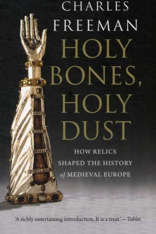 Cover Art for 9780300184303, Holy Bones, Holy Dust by Charles Freeman
