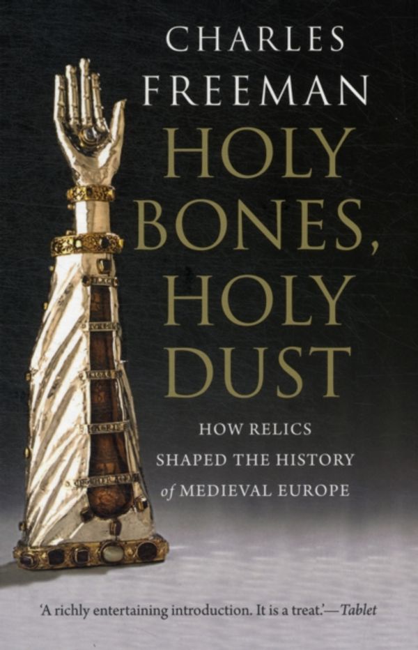 Cover Art for 9780300184303, Holy Bones, Holy Dust by Charles Freeman