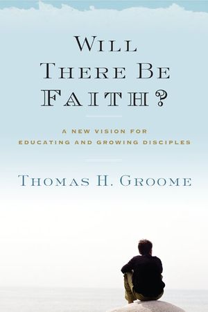 Cover Art for 9780062037282, Will There Be Faith? by Thomas H. Groome
