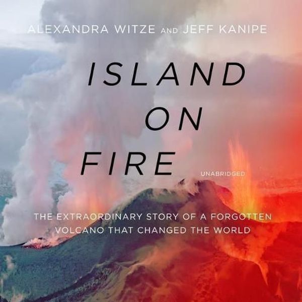 Cover Art for 9781982586775, Island on Fire: The Extraordinary Story of a Forgotten Volcano That Covered a Continent in Darkness by Alexandra Witze,Jeff Kanipe