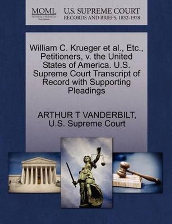 Cover Art for 9781270320043, William C. Krueger et al., Etc., Petitioners, V. the United States of America. U.S. Supreme Court Transcript of Record with Supporting Pleadings by Arthur T Vanderbilt