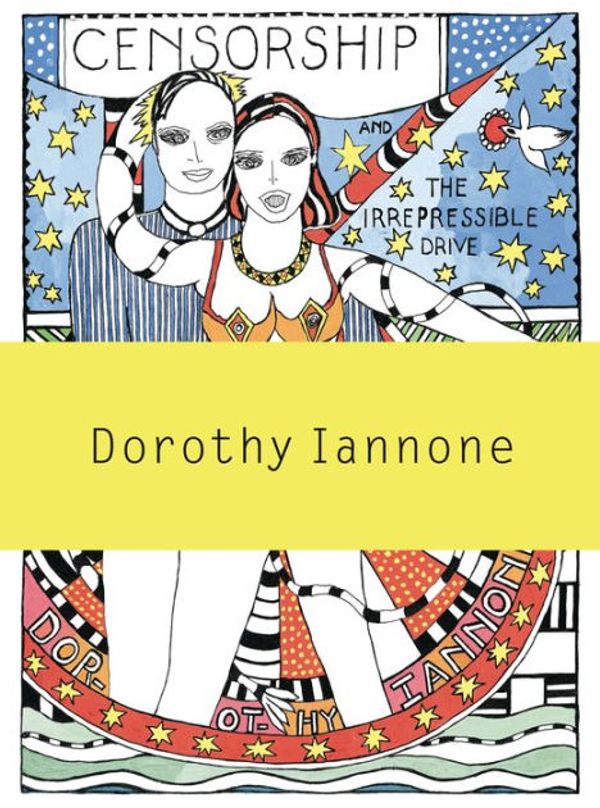Cover Art for 9783037643785, Dorothy Iannone: Censorship and the Irrepressible Drive Toward Love and Divinity by Maria Elena Buszek
