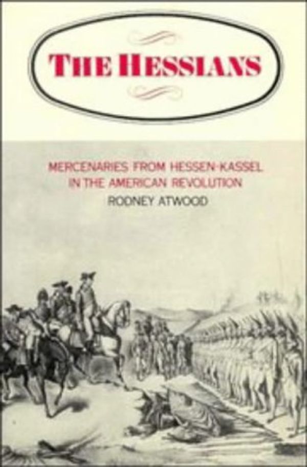 Cover Art for 9780521228848, The Hessians : Mercenaries from Hessen Kassel in the American Revolution by Rodney Atwood
