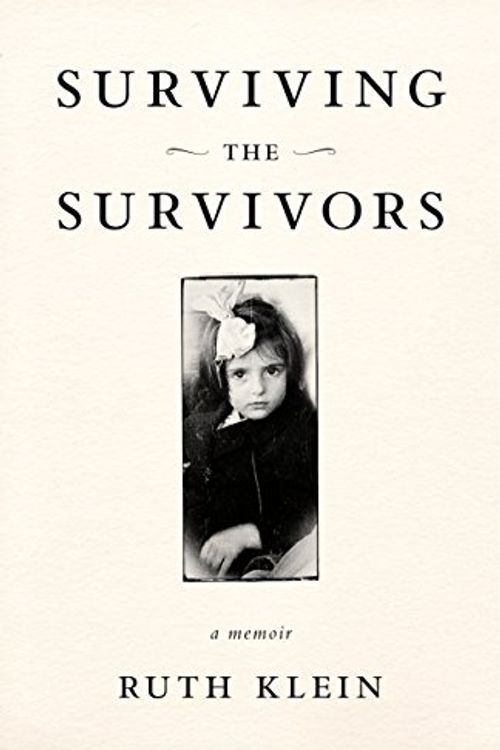 Cover Art for 9781631524714, Surviving the Survivors: A Memoir by Ruth Klein