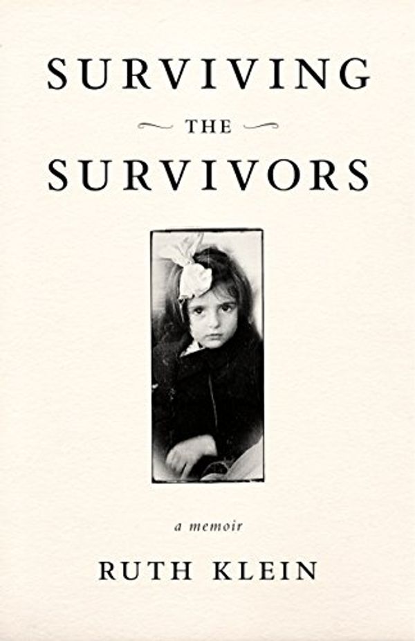 Cover Art for 9781631524714, Surviving the Survivors: A Memoir by Ruth Klein