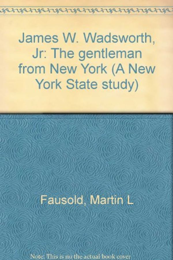 Cover Art for 9780815621713, James W. Wadsworth, Jr: The gentleman from New York (A New York State study) by Martin L. Fausold