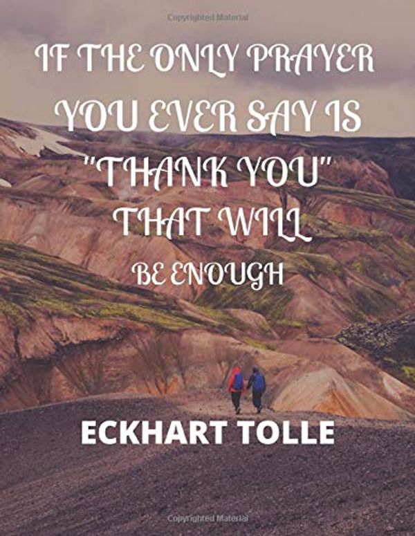 Cover Art for 9781708439255, If the Only Prayer You Ever Say Is "thank You" That Will Be Enough Eckhart Tolle: A 52 week cultivate an attitude of gratitude. Gratitude journal with ... Find happiness & peach in 5 minute a day by Short Press,, MM