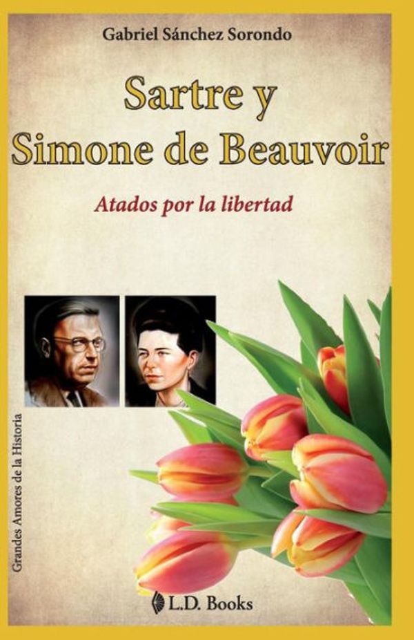 Cover Art for 9781502781543, Sartre y Simone de Beauvoir: Atados por la libertad: 5 (Grandes amores de la historia) by Sanchez Sorondo, Gabriel