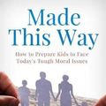 Cover Art for 9781683570974, Made This Way: How to Prepare Kids to Face Today's Tough Moral Issues by Trent Horn