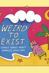 Cover Art for 9781984860149, Weird to Exist: Simple Comics About Complex Emotions by Alison Zai