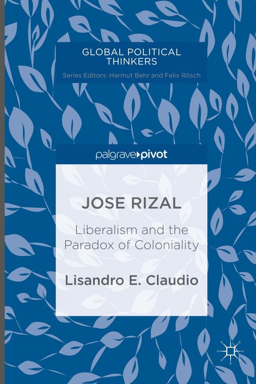 Cover Art for 9783030013158, Jose Rizal: Liberalism and the Paradox of Coloniality (Global Political Thinkers) by Lisandro E. Claudio