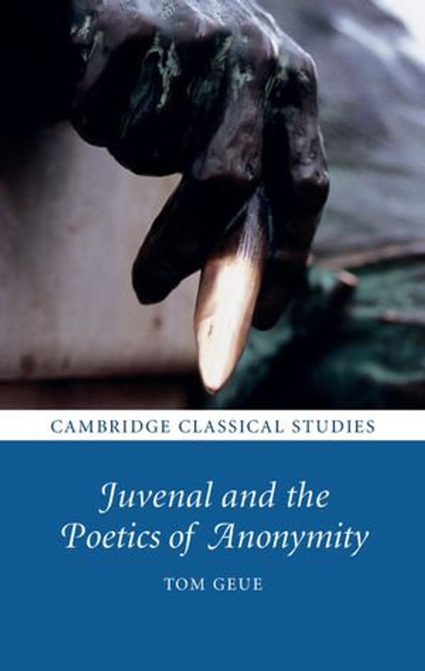 Cover Art for 9781108245241, Juvenal and the Poetics of Anonymity by Tom Geue