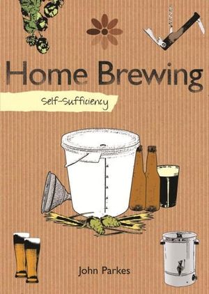 Cover Art for 9781847734600, Self-sufficiency Home Brewing by John Parkes