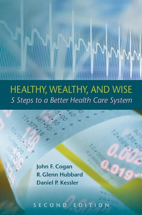 Cover Art for 9780817910662, Healthy, Wealthy, and Wise5 Steps to a Better Health Care System, Second ... by John F. Cogan,R. Glenn Hubbard,Daniel P. Kessler