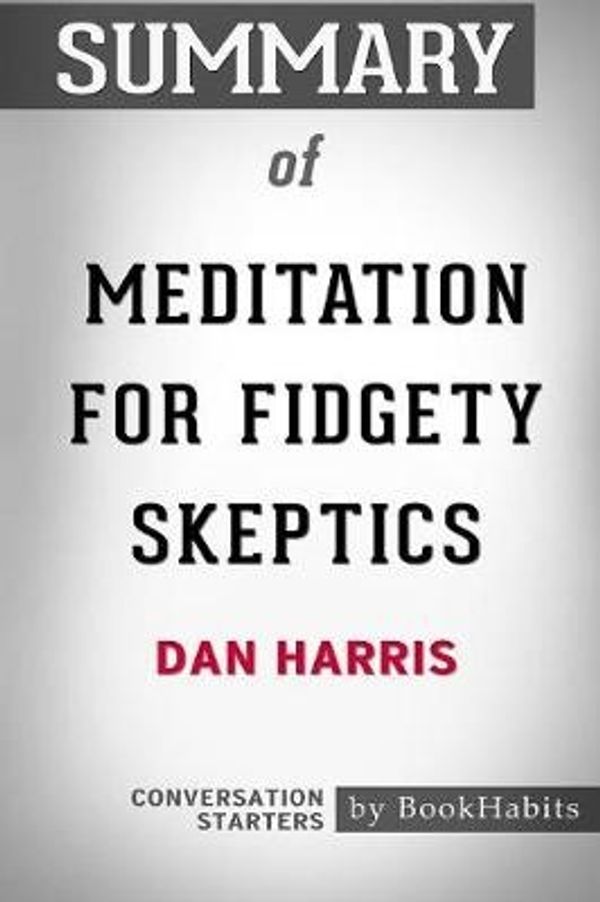 Cover Art for 9781388932855, Summary of Meditation for Fidgety Skeptics by Dan Harris: Conversation Starters by Bookhabits