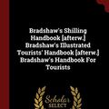 Cover Art for 9781296532338, Bradshaw's Shilling Handbook [afterw.] Bradshaw's Illustrated Tourists' Handbook [afterw.] Bradshaw's Handbook For Tourists by George Bradshaw